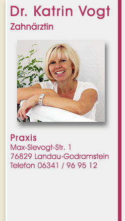 Dr. Katrin Vogt, Zahn&auml;rztin, Zahnarztpraxis in 76829 Landau-Godramstein, Max-Slevogt-Stra&szlig;e 1, Telefon 06341 / 96 95 12